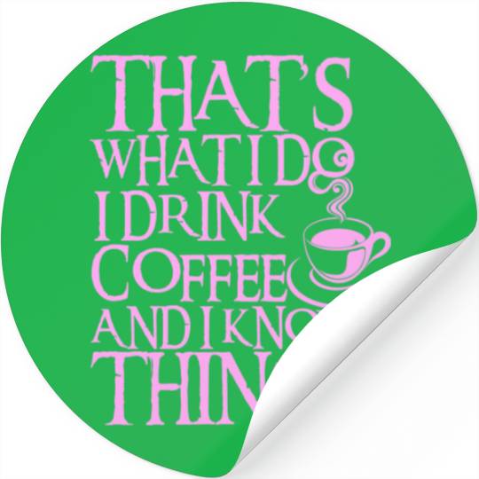 Funny Quote I Drink Coffee & I Know Things product Stickers